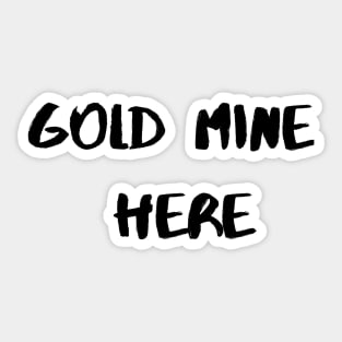 Gold Mine Here Sticker